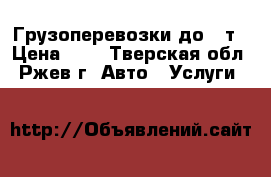 Грузоперевозки до 5 т › Цена ­ 1 - Тверская обл., Ржев г. Авто » Услуги   